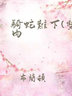 骑蛇难下(双)肉