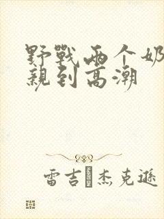 野战两个奶头被亲到高潮