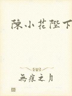 陈小花陛下