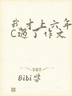 我才上六年级就C过了作文