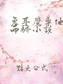 兔耳魔尊他恃宠而骄小说