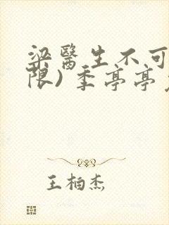 梁医生不可以(限) 季亭亭免费阅读