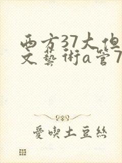 西方37大但人文艺术a管77
