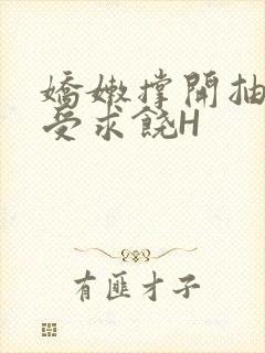 娇嫩撑开抽搐承受求饶H