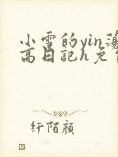 小雪的yin荡高日记h免费
