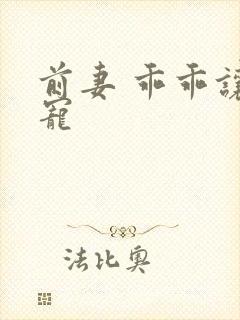 前妻 乖乖让我宠