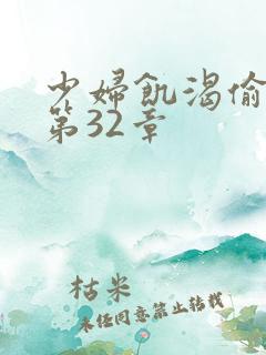 少妇饥渴偷公乱第32章