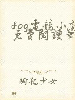 fog电竞小说免费阅读笔趣阁未删减版