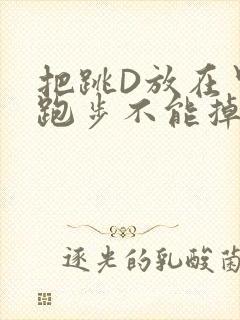 把跳D放在里面跑步不能掉