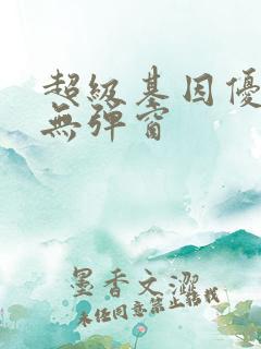 超级基因优化液无弹窗