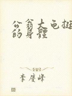 公翁大龟挺进我的身体