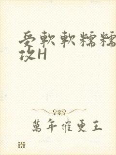 受软软糯糯依赖攻H