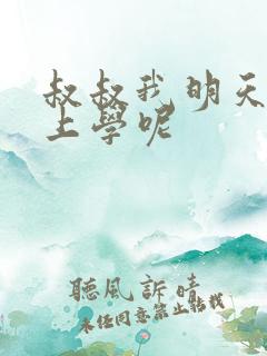 叔叔我明天还要上学呢