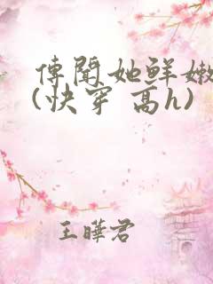 传闻她鲜嫩多汁(快穿 高h)