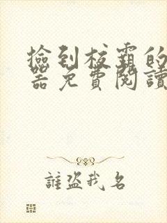 捡到校霸的遥控器免费阅读