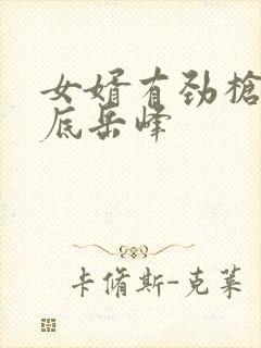 女婿有劲枪枪到底岳峰