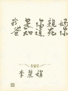 我是你亲妈呀你爸知道死你