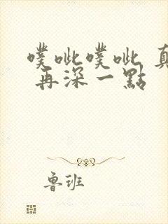 噗呲噗呲 真爽 再深一点