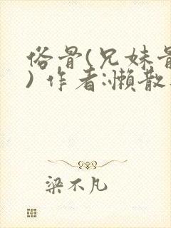 俗骨(兄妹骨科) 作者:懒散蒲公英