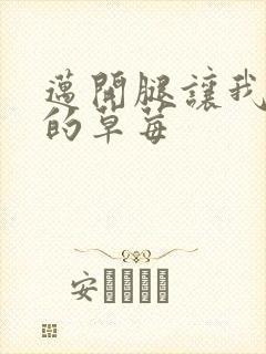 迈开腿让我桶你的草莓