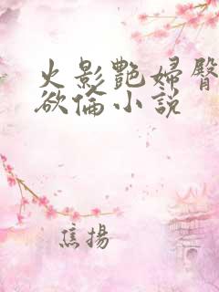 火影艳妇臀荡乳欲伦小说