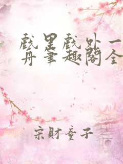 戏里戏外一叶孤舟笔趣阁全文