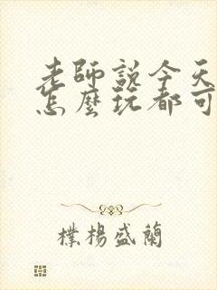 老师说今天随我怎么玩都可以