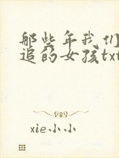 那些年我们一起追的女孩txt