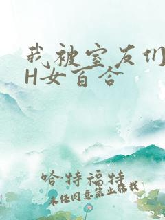 我被室友们强了H女百合