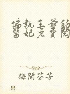 偏执王爷的圣手医妃免费阅读全文