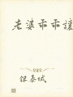 老婆乖乖让我爱