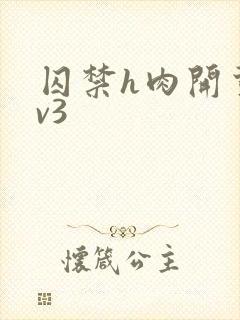 囚禁h肉开荤1v3