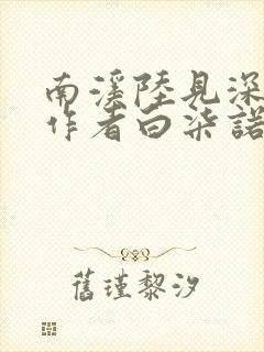 南溪陆见深小说作者白柒诺