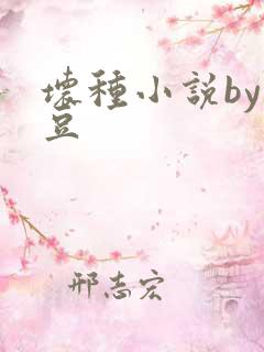 坏种小说by纳豆