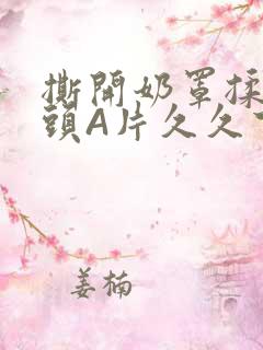 撕开奶罩揉吮奶头A片久久下载