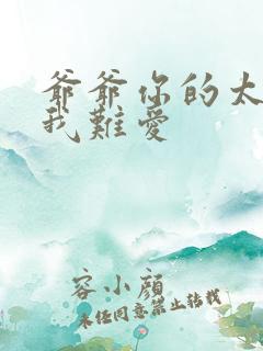 爷爷你的太大了我难爱