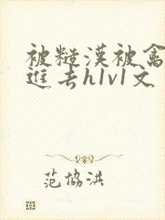 被糙汉被禽哭尿进去h1v1文