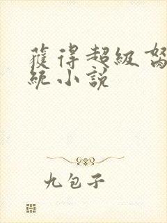 获得超级胬肉系统小说