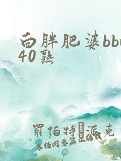 白胖肥婆bbw40熟