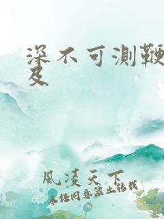 深不可测鞭长莫及