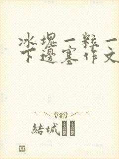 冰块一粒一粒往下边塞作文