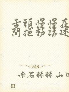 舌头慢慢在小缝间拖动讲述