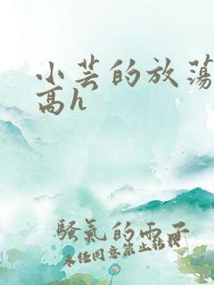 小芸的放荡日记高h