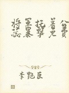 将军托着公主娇蕊暴击免费阅读