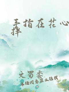 手指在花心里搅拌