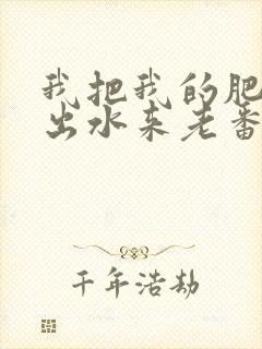 我把我的肥岳日出水来老番本