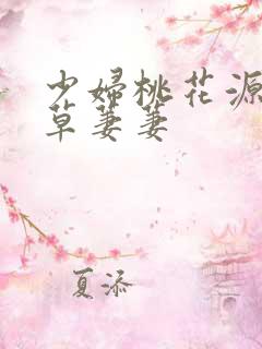 少妇桃花源口芳草萋萋