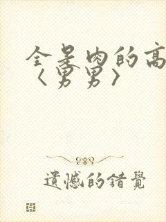 全是肉的高h文〈男男〉