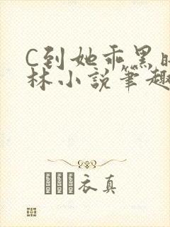 C到她乖黑暗森林小说笔趣阁