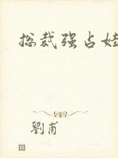 总裁强占娃娃妻